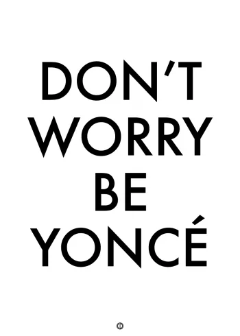 plakater med tekst - dont worry, be yoncé