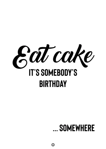 plakater med tekst - eat cake. it's somebody's birthday somewhere