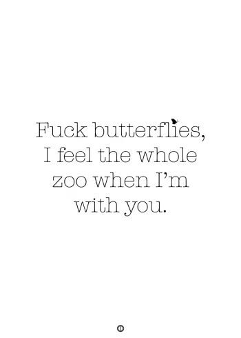 plakater med tekst - fuck butterflies i feel the whole zoo when i'm with you