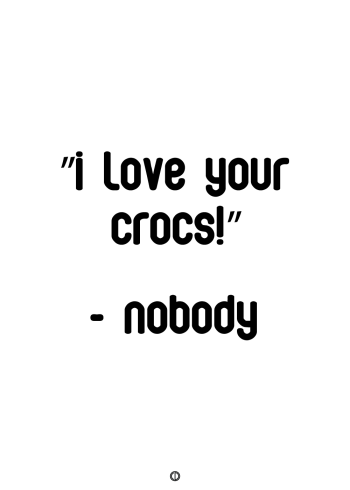 plakater med tekst - ""i love your crocs" - nobody