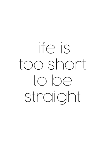 Life is too short to be straight