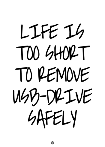 plakater med tekst - lige is too short to remove USB-drive safely