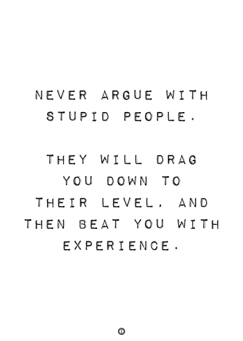 plakater med tekst - never argue with stupid people. they will drag you down and then beat you with experience