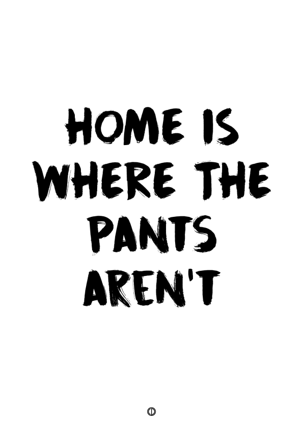 plakater med tekst - home is where the pants aren't
