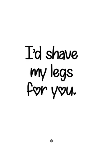 plakater med tekst - i'd shave my legs for you