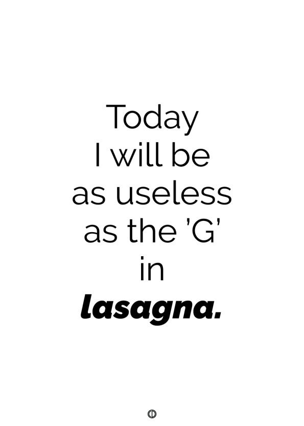 plakater med tekst - today i will be as useless as the g in lasagna