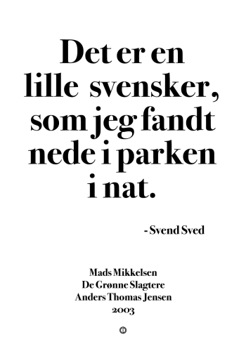 'De Grønne Slagtere' plakat: Det er en lille svensker, som jeg fandt nede i parken i nat.