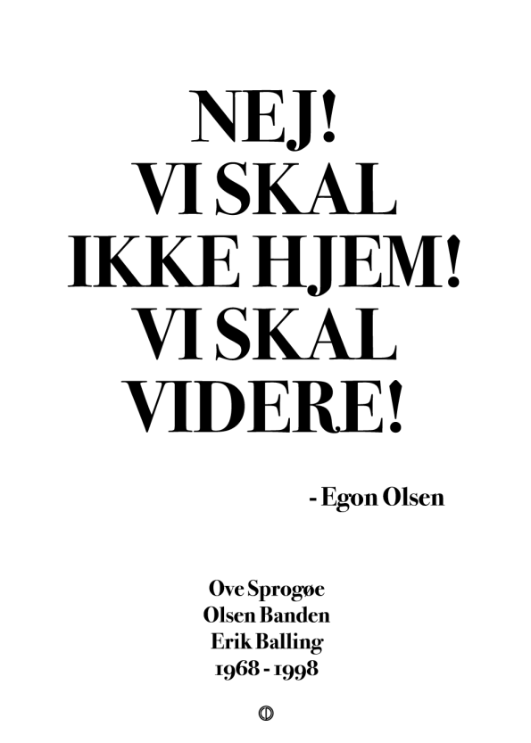 Olsen banden citat plakat: NEJ! VI SKAL IKKE HJEM! VI SKAL VIDERE!