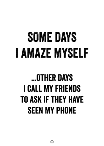 plakater med tekst - some days i amaze myself.. other days i call my friends to ask if they have seen my phone