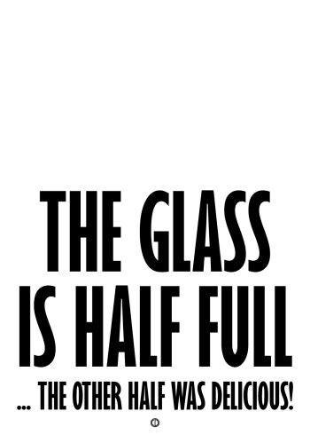 plakater med tekst - the glass i half full. the other half was delicious