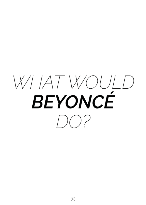 plakater med tekst - What would Beyoncé do?