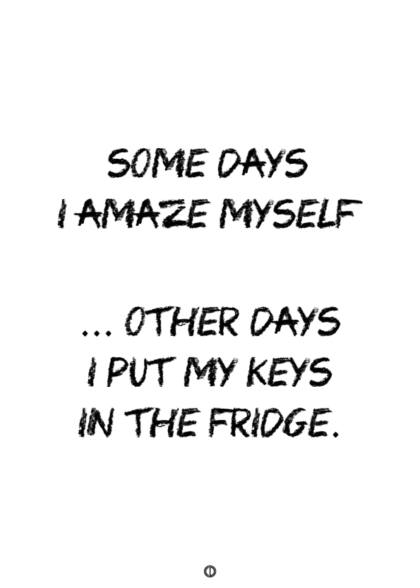 plakater med tekst - some days i amaze myself. other days i put my keys in the fridge
