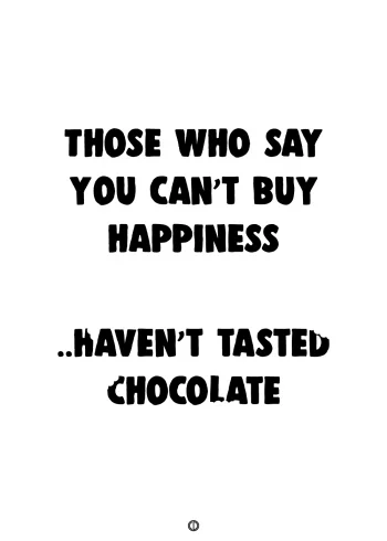 plakater med tekst - those who say you can't buy happiness.. haven't tasted chocolate