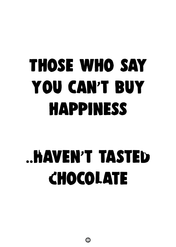 plakater med tekst - those who say you can't buy happiness.. haven't tasted chocolate
